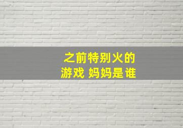 之前特别火的游戏 妈妈是谁